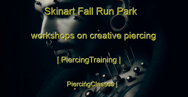 Skinart Fall Run Park workshops on creative piercing | PiercingTraining | PiercingClasses | SkinartTraining-United States